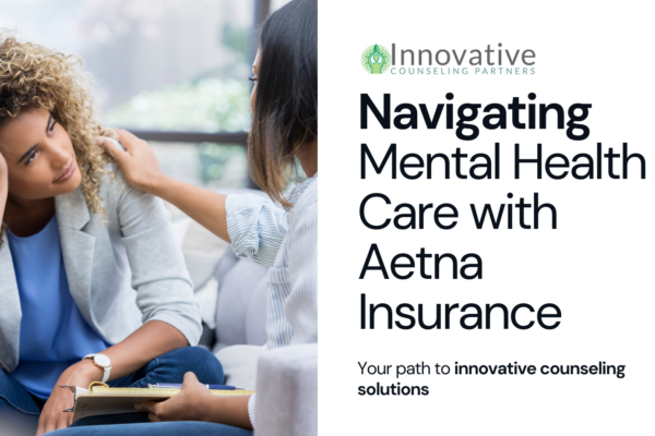 Navigating Mental Health Care with Aetna Insurance at Innovative Counseling Partners