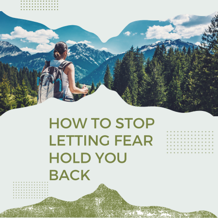 How to Stop Letting Fear Hold You Back